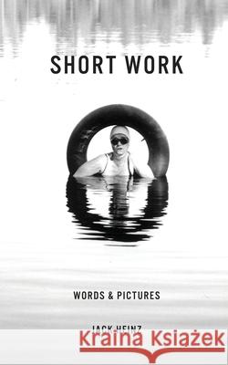 Short Work: Words & Pictures Jack Heinz 9781961505445 Deeds Publishing - książka