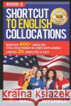 Shortcut to English Collocations: Master 400+ English Collocations in Used Explained Under 20 Minutes a Day (Book 5) Rachel Mitchell 9781520589688 Independently Published