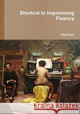 Shortcut to Improvising Fluency Paul Hirsh 9781291883558 Lulu.com - książka