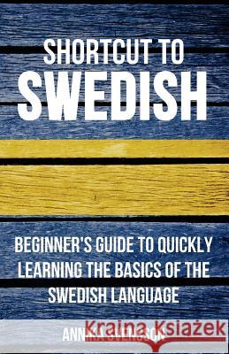 Shortcut to Swedish: Beginner's Guide to Quickly Learning the Basics of the Swedish Language Annika Svensson   9780995930506 Wolfedale Press - książka