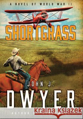 Shortgrass: A Novel of World War II John J Dwyer 9781633732032 Tiree Press - książka