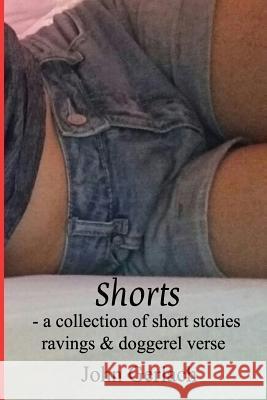 Shorts: A Collection of Short Stories, Ravings & Doggerel Verse John Gerlach 9781981123742 Createspace Independent Publishing Platform - książka