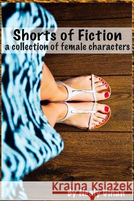 Shorts of Fiction: A Collection of Female Characters Nealy Gihan 9781518888007 Createspace - książka