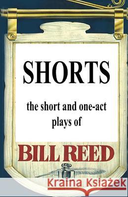 Shorts: The short and one-act plays by Bill Reed Reed, Bill 9780994630162 Reed Independent - książka