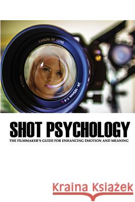 Shot Psychology: The Filmmaker's Guide for Enhancing Emotion and Meaning Greg Keast 9780984530731 Kahala Press - książka