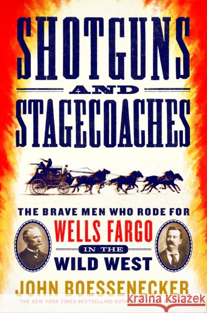Shotguns and Stagecoaches: The Brave Men Who Rode for Wells Fargo in the Wild West John Boessenecker 9781250184894 Thomas Dunne Book for St. Martin's Griffin - książka