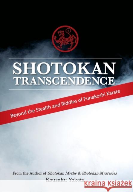Shotokan Transcendence: Beyond the Stealth and Riddles of Funakoshi Karate Kousaku Yokota 9780692466308 Azami Press - książka