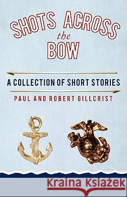 Shots Across the Bow: A Collection of Short Stories Gillcrist, Robert 9781440133213 iUniverse.com - książka