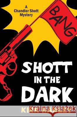 Shott in the Dark (A Chandler Shott Mystery) Hanley, Kirk 9781494282400 Createspace - książka