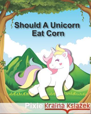 Should A Unicorn Eat Corn: Children's Picture Book Lottie, Pixie 9781730741654 Independently Published - książka