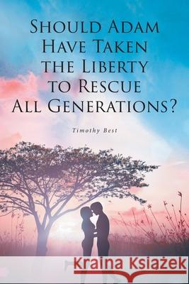 Should Adam Have Taken the Liberty to Rescue All Generations? Timothy Best 9781638144182 Covenant Books - książka