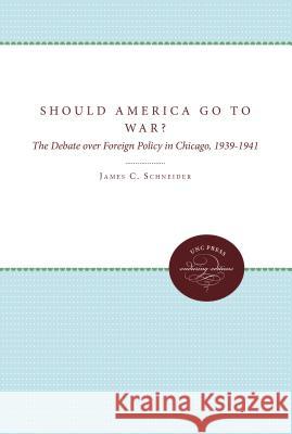 Should America Go To War?: The Debate over Foreign Policy in Chicago, 1939-1941 Schneider, James C. 9780807865903 University of N. Carolina Press - książka