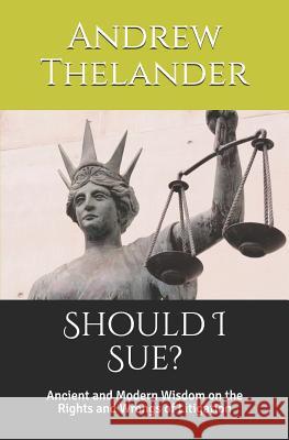 Should I Sue?: Ancient and Modern Wisdom on the Rights and Wrongs of Litigation Andrew Thelander 9781519504104 Createspace - książka