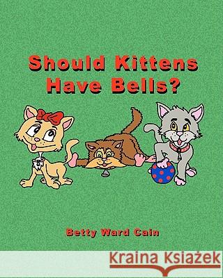 Should Kittens Have Bells? Betty Ward Cain 9781452850214 Createspace - książka