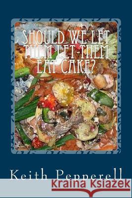 Should We Let Them Let Them Eat The Cake?: Restaurant Reviews From Your Neighborhood? Pepperell, Keith 9781507892923 Createspace - książka