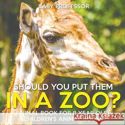 Should You Put Them In A Zoo? Animal Book for 8 Year Olds Children's Animal Books Baby Professor 9781541938793 Baby Professor - książka