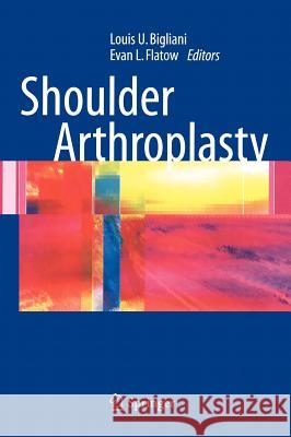Shoulder Arthroplasty Louis U. Bigliani Louis U. Bigliani Evan L. Flatow 9780387223360 Springer - książka