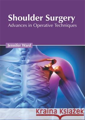 Shoulder Surgery: Advances in Operative Techniques Jennifer Ward 9781632427571 Foster Academics - książka