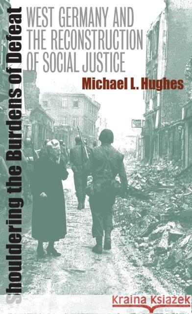 Shouldering the Burdens of Defeat: West Germany and the Reconstruction of Social Justice Hughes, Michael L. 9780807871614 University of North Carolina Press - książka