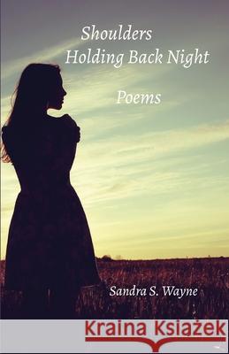 Shoulders Holding Back Night: Poems Sandra S. Wayne 9780998668550 Sweetgum Press - książka