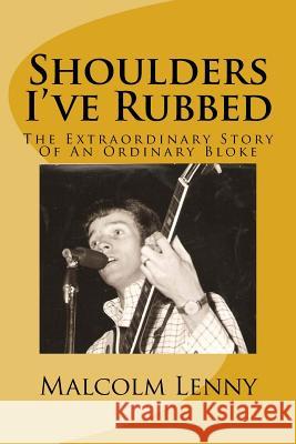 Shoulders I've Rubbed: The Extraordinary Story Of An Ordinary Bloke Lenny, Malcolm 9781547186600 Createspace Independent Publishing Platform - książka