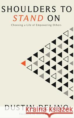 Shoulders To Stand On: Choosing a Life of Empowering Others Delino, Dustin 9781514663448 Createspace Independent Publishing Platform - książka