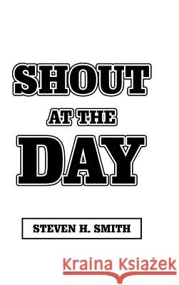 Shout at the Day Steven H. Smith 9781546272304 Authorhouse - książka
