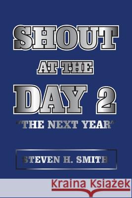 Shout at the Day 2: The Next Year Steven H. Smith 9781665553209 Authorhouse - książka