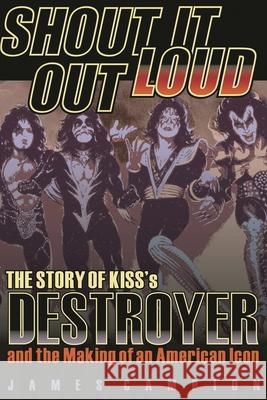 Shout It Out Loud: The Story of Kiss's Destroyer and the Making of an American Icon James Campion 9781617136184 Backbeat Books - książka