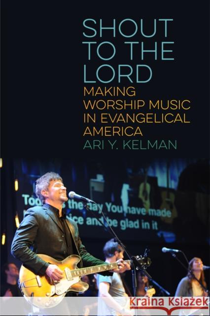 Shout to the Lord: Making Worship Music in Evangelical America Ari Y. Kelman 9781479844685 New York University Press - książka