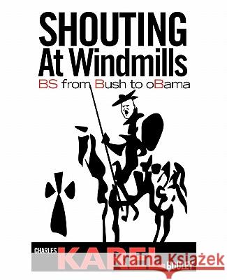 Shouting At Windmills: BS From Bush to Obama Bouley II, Charles Karel 9781456404161 Createspace - książka