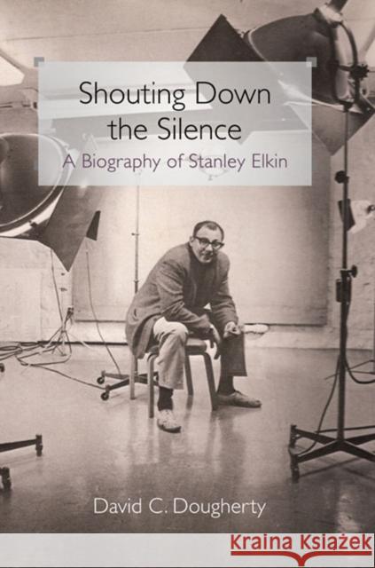 Shouting Down the Silence: A Biography of Stanley Elkin Dougherty, David C. 9780252035081 University of Illinois Press - książka