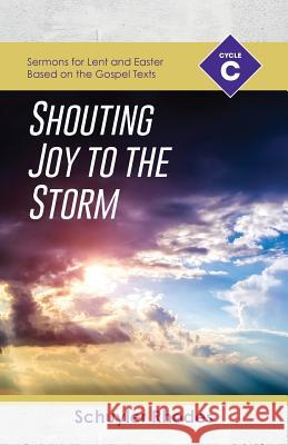 Shouting Joy to the Storm: Cycle C Sermons for Lent and Easter Based on the Gospel Texts Schuyler Rhodes 9780788029387 CSS Publishing Company - książka