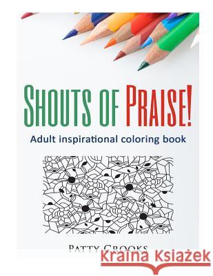 Shouts of Praise!: Adult inspirational coloring book Crooks, Patty 9781532797101 Createspace Independent Publishing Platform - książka