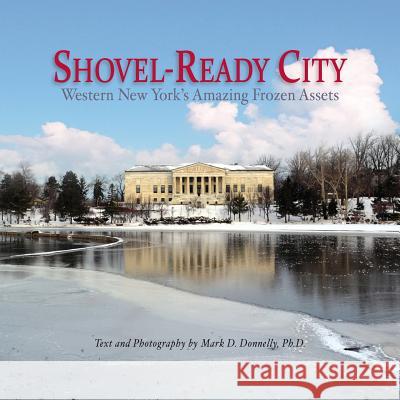 Shovel-Ready City: Western New York's Amazing Frozen Assets Mark D. Donnelly Mark D. Donnelly Mark D. Donnelly 9780999533000 Rock / Paper / Safety Scissors - książka