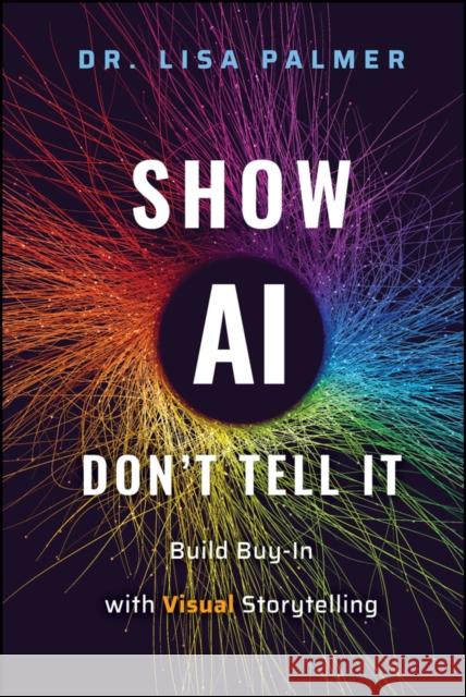 Show Ai--Don't Tell It: Build Buy-In with Visual Storytelling Lisa Palmer 9781394336913 Wiley - książka