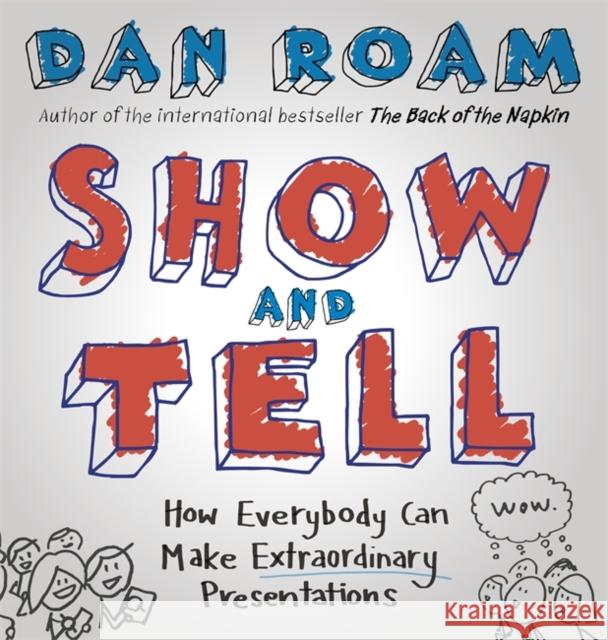 Show and Tell: How Everybody Can Make Extraordinary Presentations Dan Roam 9780241004371 Penguin Books Ltd - książka