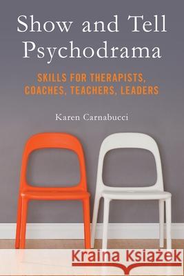 Show and Tell Psychodrama: Skills for Therapists, Coaches, Teachers, Leaders Karen Carnabucci 9780615985770 Nusanto Publishing - książka