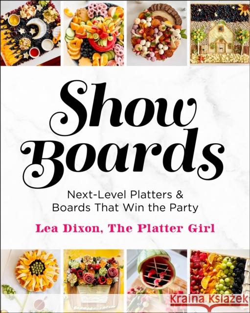 Show Boards: Next-Level Platters & Boards That Win the Party Lea Dixon 9781250339782 St. Martin's Publishing Group - książka