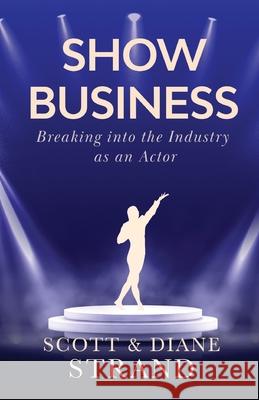 Show Business: Breaking into the Industry as an Actor Scott Strand Diane Strand 9781088025437 Life to Paper Publishing - książka
