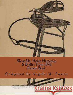 Show-Me: Horse Harnesses & Bridles From 1876 (Picture Book) Foster, Angela M. 9781523220540 Createspace Independent Publishing Platform - książka
