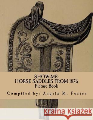 Show-Me: Horse Saddles From 1876 (Picture Book) Foster, Angela M. 9781522996170 Createspace Independent Publishing Platform - książka