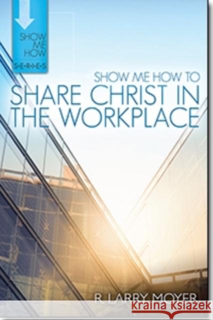 Show Me How to Share Christ in the Workplace R. Larry Moyer 9780825442698 Kregel Publications - książka