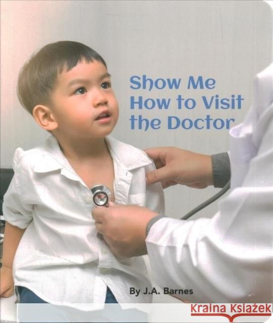 Show Me How to Visit the Doctor J. a. Barnes 9781595729293 Star Bright Books - książka