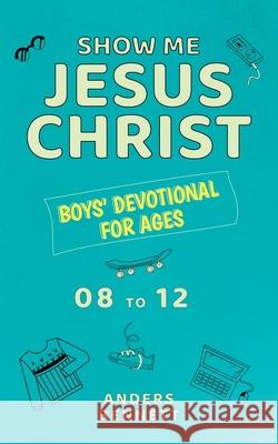 Show Me Jesus Christ: Boys' Devotional for Ages 08 to 12 Anders Bennett 9789189452350 Adisan Publishing AB - książka