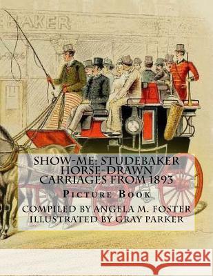 Show-Me: Studebaker Horse-Drawn Carriages From 1893 (Picture Book) Parker, Gray 9781519784773 Createspace Independent Publishing Platform - książka