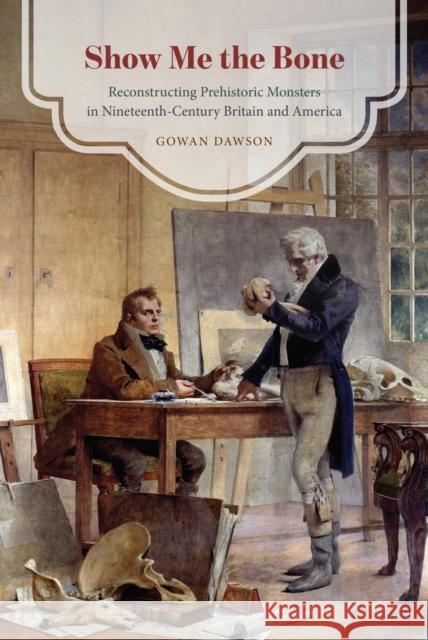 Show Me the Bone: Reconstructing Prehistoric Monsters in Nineteenth-Century Britain and America Gowan Dawson 9780226332734 University of Chicago Press - książka