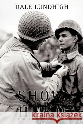 Show Me The Hero: An Iowa Draftee Joins the 90th Infantry Division During WW II in Europe Lundhigh, Dale 9781438960388 Authorhouse - książka