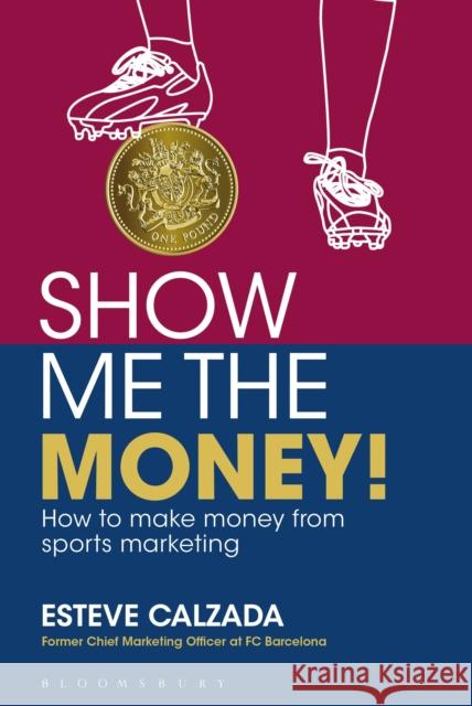 Show Me the Money!: How to Make Money through Sports Marketing Esteve Calzada 9781472903020 Bloomsbury Publishing PLC - książka