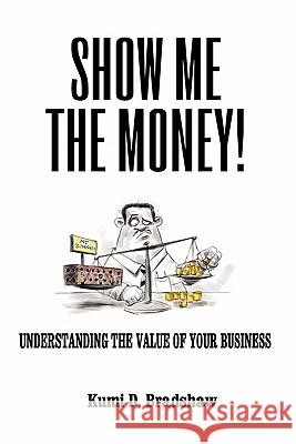 Show Me the Money!: Understanding the Value of Your Business Kumi P. Bradshaw 9780956610607 Krafty Media - książka